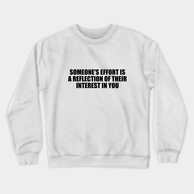 Someone's effort is a reflection of their interest in you Crewneck Sweatshirt by D1FF3R3NT